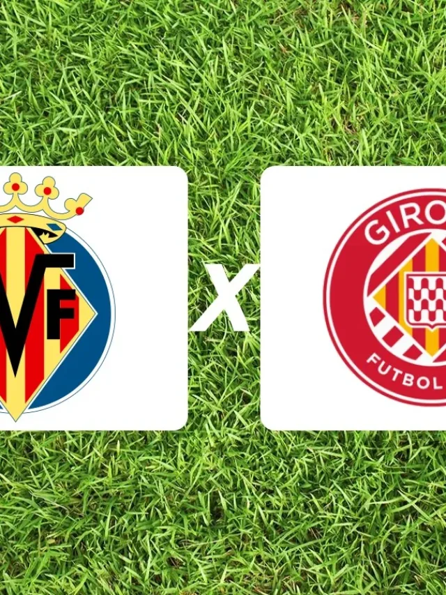 Villarreal x Girona onde assistir pela La Liga neste domingo